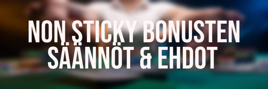 Säännöt ja ehdot non sticky bonuksissa